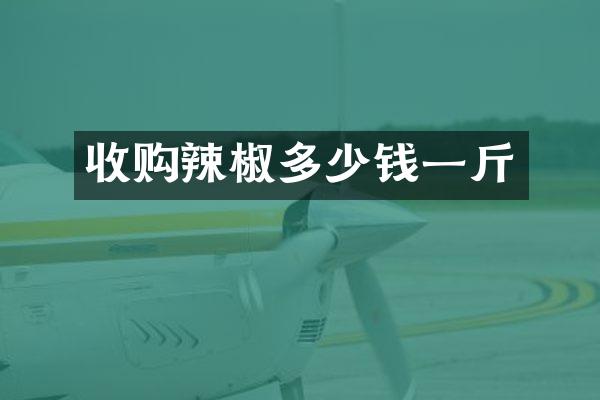 收购辣椒多少钱一斤