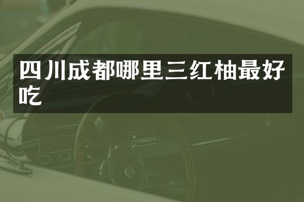 四川成都哪里三红柚最好吃