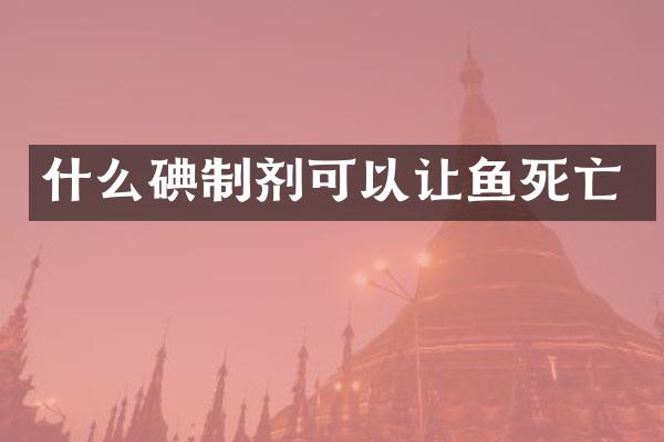 什么碘制剂可以让鱼死亡