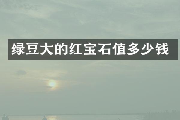 绿豆大的红宝石值多少钱