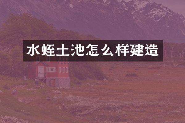 水蛭土池怎么样建造