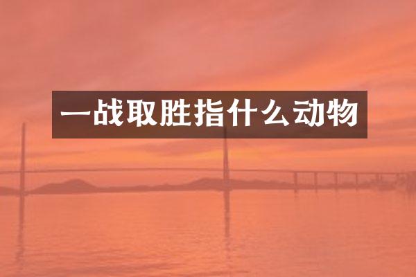一战取胜指什么动物