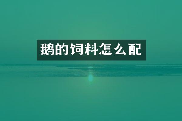 鹅的饲料怎么配