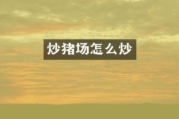 炒猪场怎么炒