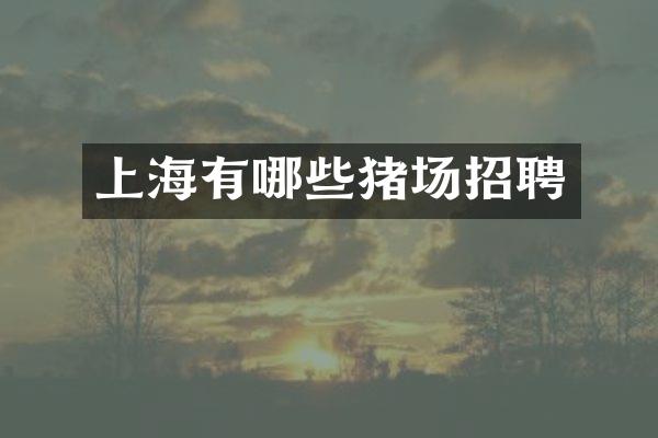 上海有哪些猪场招聘