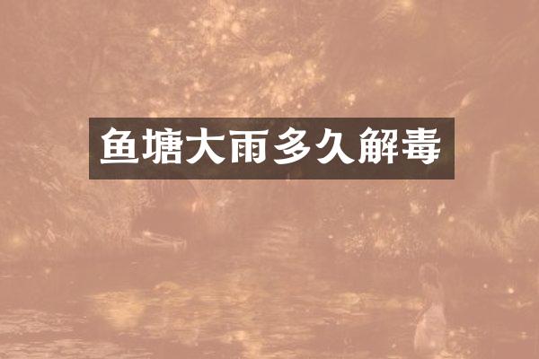 鱼塘大雨多久解毒