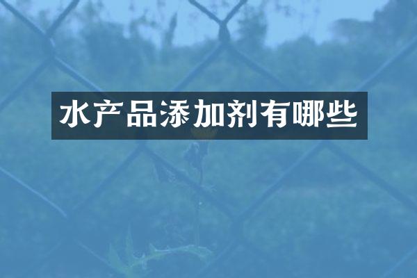 水产品添加剂有哪些
