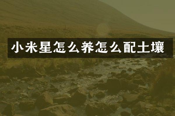 小米星怎么养怎么配土壤