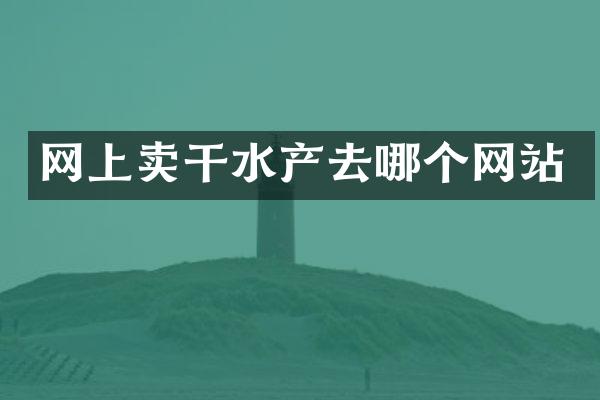 网上卖干水产去哪个网站