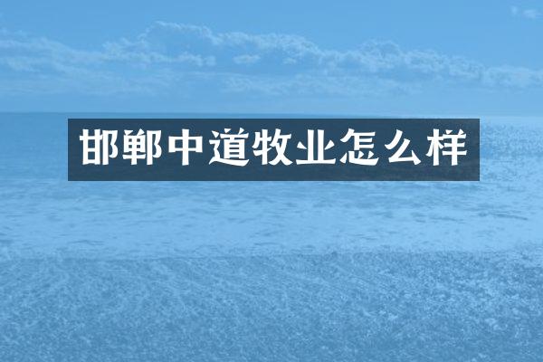 邯郸中道牧业怎么样