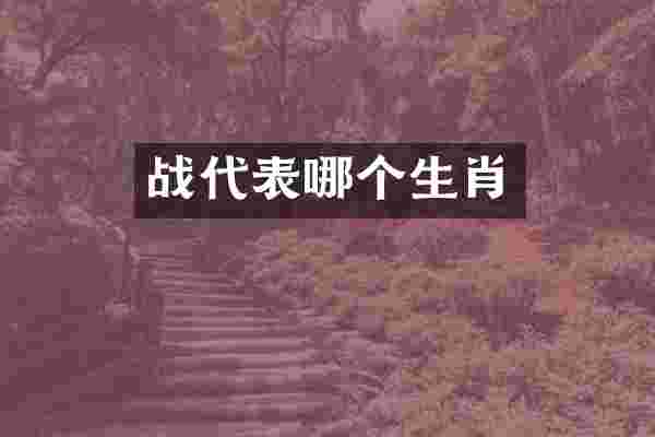 战代表哪个生肖