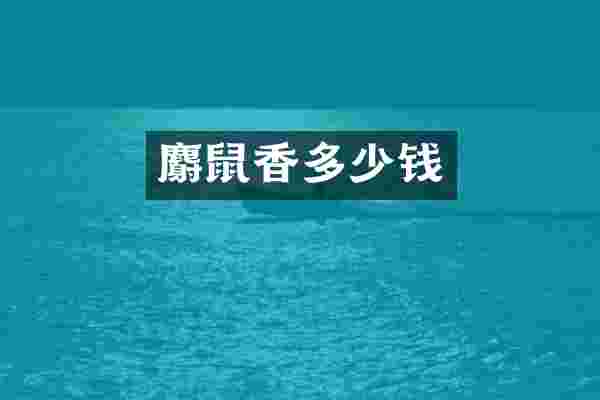 麝鼠香多少钱