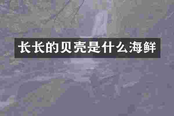 长长的贝壳是什么海鲜