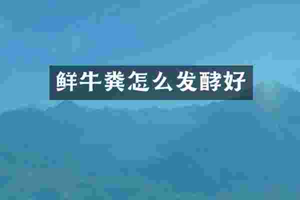 鲜牛粪怎么发酵好