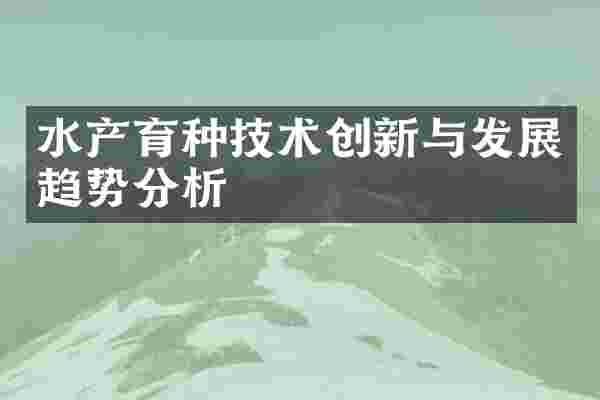 水产育种技术创新与发展趋势分析