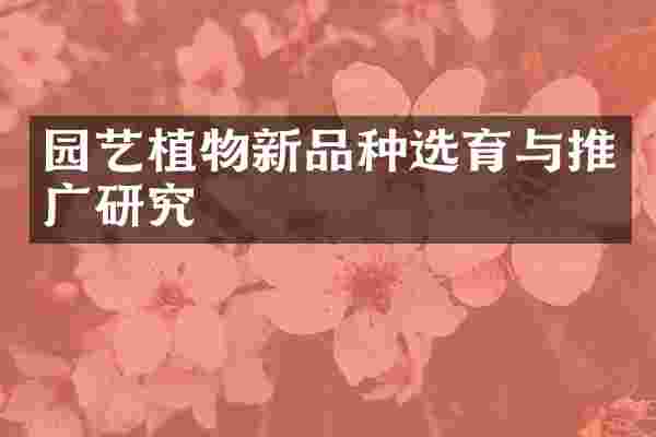 园艺植物新品种选育与推广研究