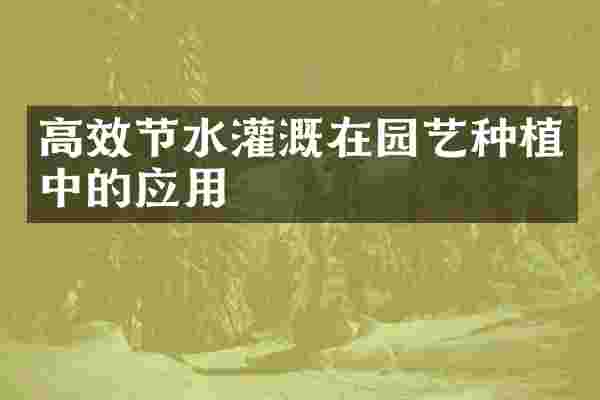高效节水灌溉在园艺种植中的应用