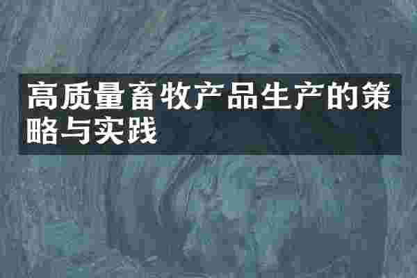 高质量畜牧产品生产的策略与实践