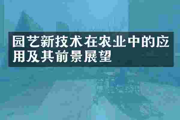 园艺新技术在农业中的应用及其前景展望