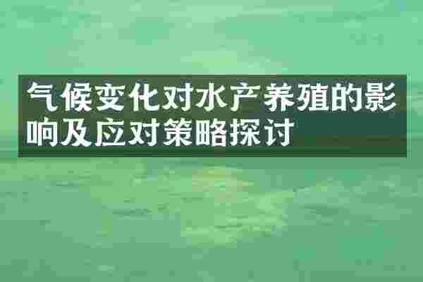 气候变化对水产养殖的影响及应对策略探讨