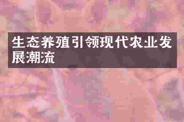 生态养殖引领现代农业发展潮流