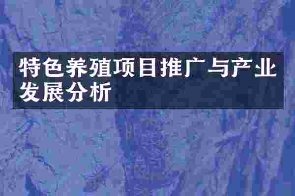 特色养殖项目推广与产业发展分析