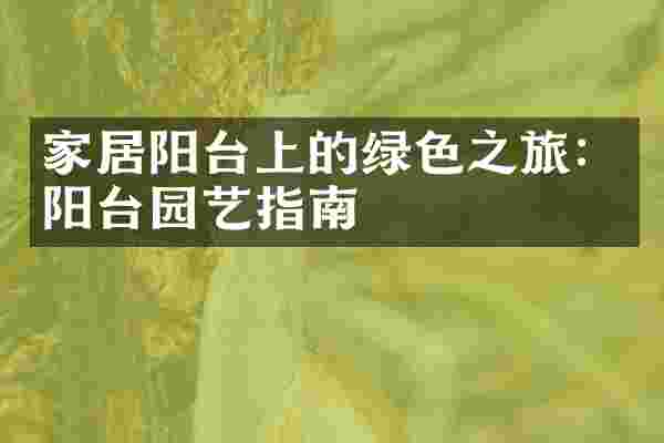 家居阳台上的绿色之旅：阳台园艺指南