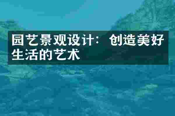 园艺景观设计：创造美好生活的艺术