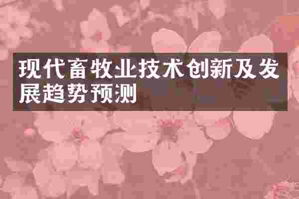 现代畜牧业技术创新及发展趋势预测