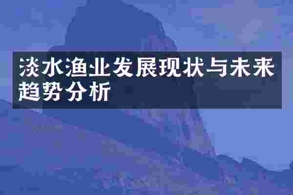 淡水渔业发展现状与未来趋势分析