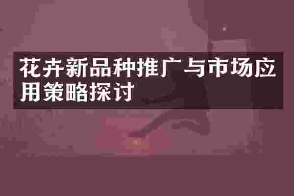 花卉新品种推广与市场应用策略探讨