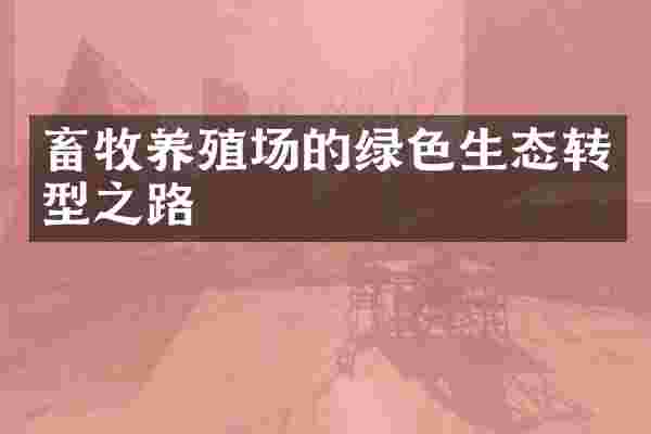 畜牧养殖场的绿色生态转型之路