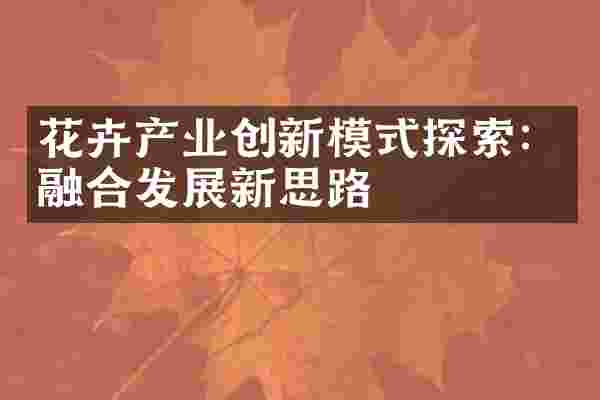 花卉产业创新模式探索：融合发展新思路