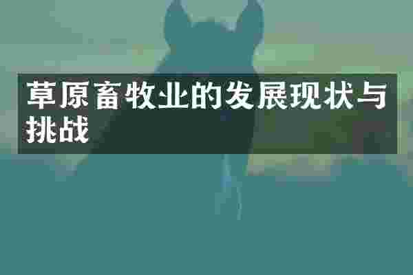 草原畜牧业的发展现状与挑战