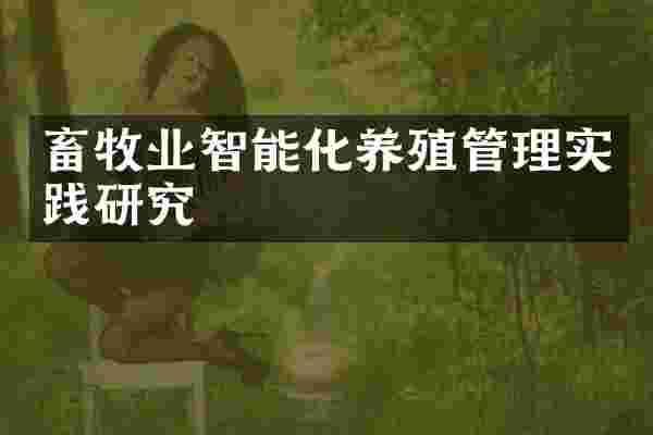 畜牧业智能化养殖管理实践研究