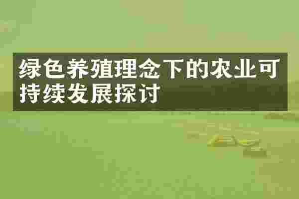 绿色养殖理念下的农业可持续发展探讨