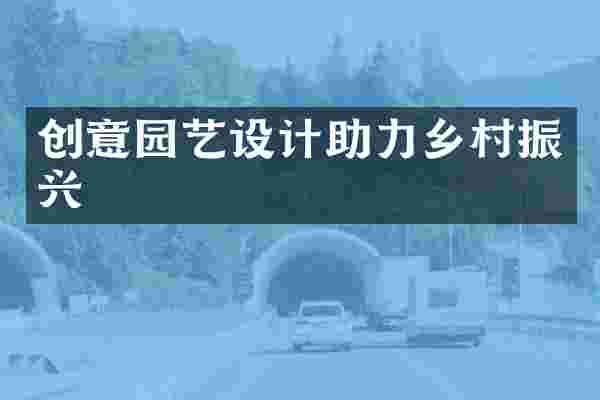 创意园艺设计助力乡村振兴