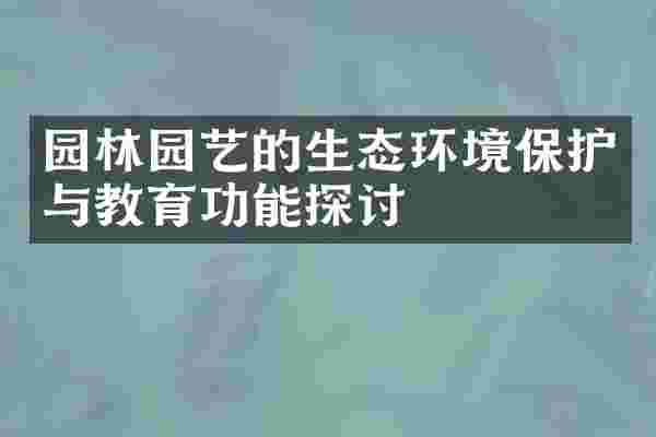 园林园艺的生态环境保护与教育功能探讨