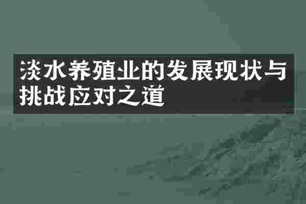 淡水养殖业的发展现状与挑战应对之道