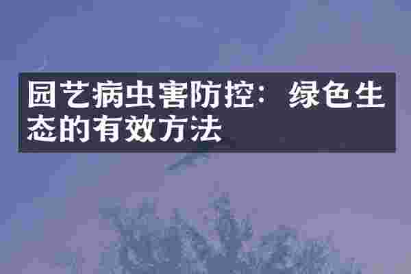 园艺病虫害防控：绿色生态的有效方法