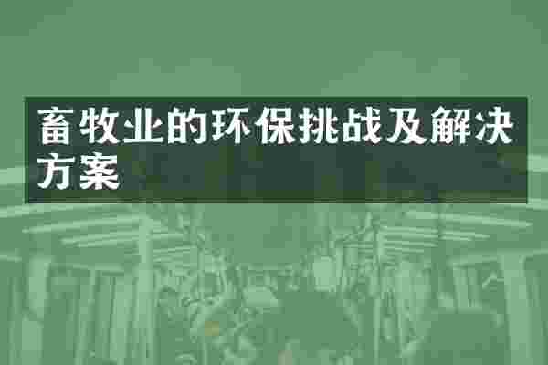 畜牧业的环保挑战及解决方案