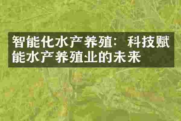 智能化水产养殖：科技赋能水产养殖业的未来