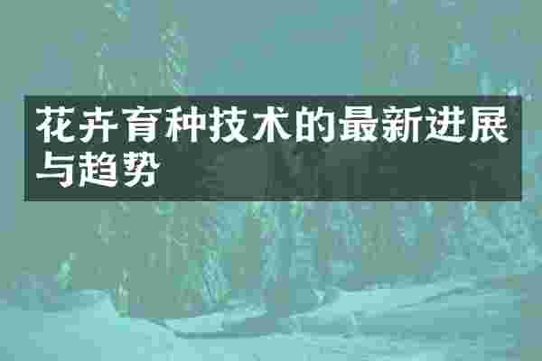 花卉育种技术的最新进展与趋势