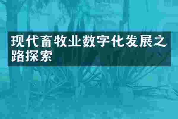 现代畜牧业数字化发展之路探索
