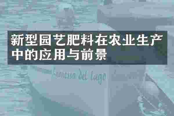 新型园艺肥料在农业生产中的应用与前景