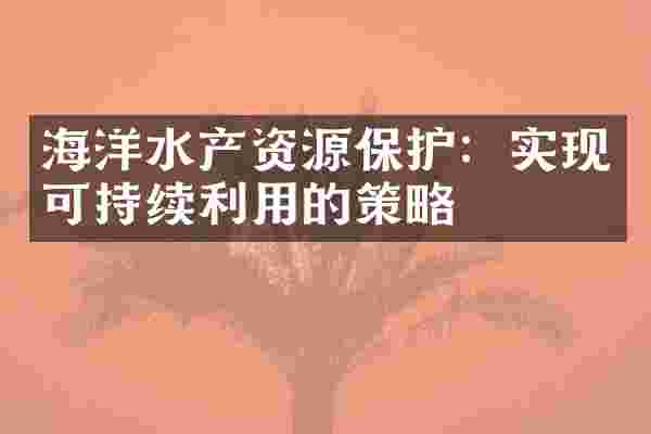 海洋水产资源保护：实现可持续利用的策略