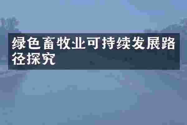 绿色畜牧业可持续发展路径探究