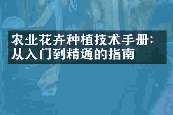 农业花卉种植技术手册：从入门到精通的指南