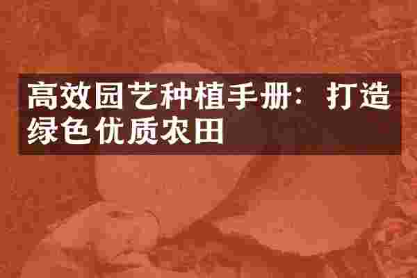 高效园艺种植手册：打造绿色优质农田