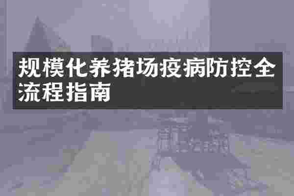 规模化养猪场疫病防控全流程指南